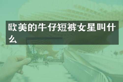欧美的牛仔短裤女星叫什么