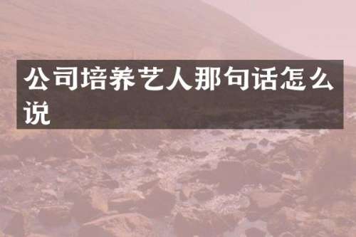 公司培养艺人那句话怎么说