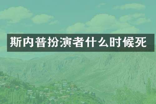 斯内普扮演者什么时候死