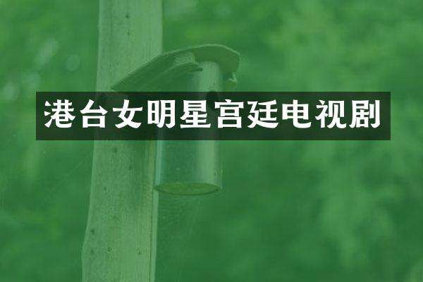 港台女明星宫廷电视剧