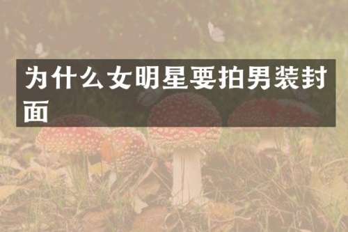为什么女明星要拍男装封面