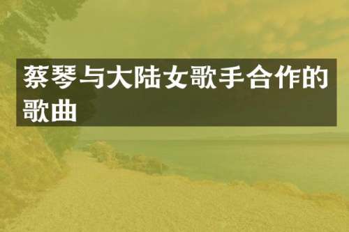 蔡琴与大陆女歌手合作的歌曲