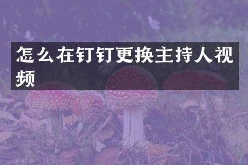 怎么在钉钉更换主持人视频