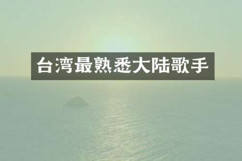 台湾最熟悉大陆歌手