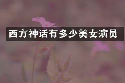 西方神话有多少演员