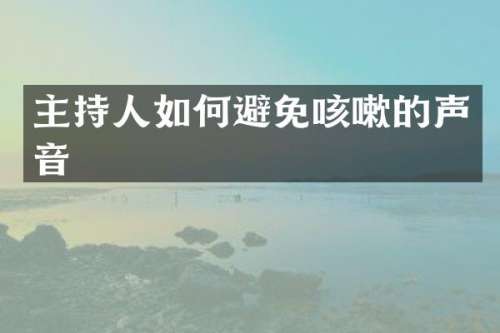 主持人如何避免咳嗽的声音