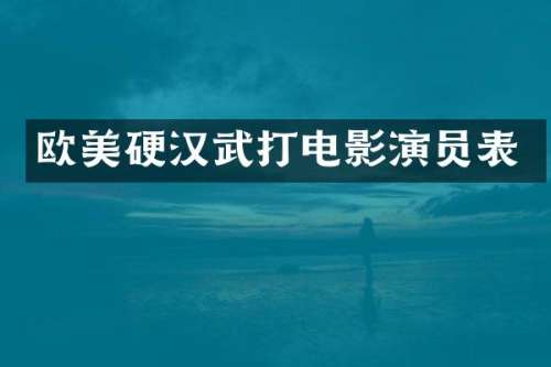欧美硬汉武打电影演员表
