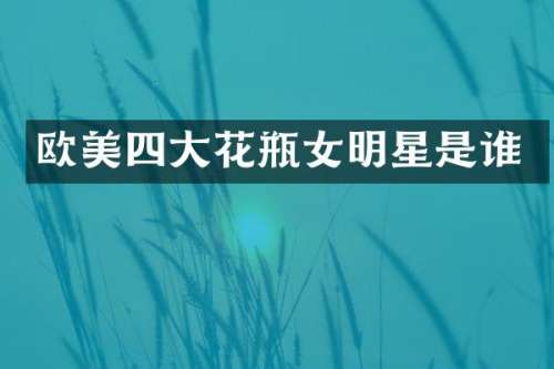 欧美四大花瓶女明星是谁