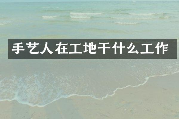 手艺人在工地干什么工作