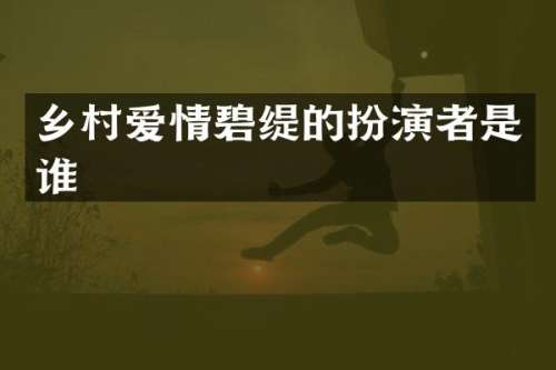 乡村爱情碧缇的扮演者是谁