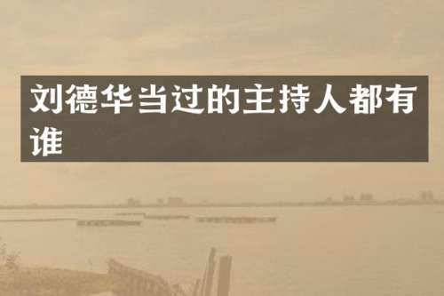 刘德华当过的主持人都有谁