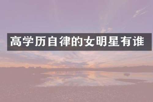 高学历自律的女明星有谁