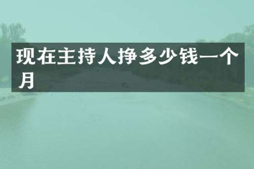 现在主持人挣多少钱一个月