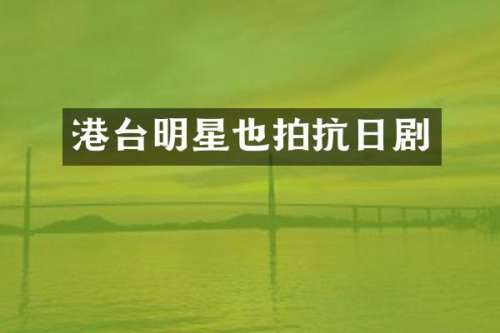 港台明星也拍抗日剧