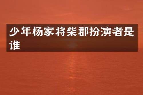 少年杨家将柴郡扮演者是谁
