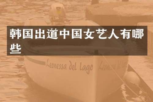 韩国出道中国女艺人有哪些