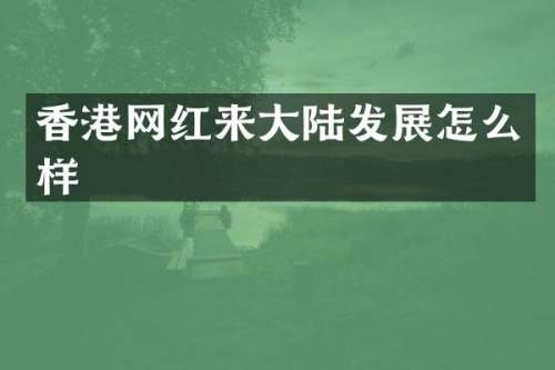 香港网红来大陆发展怎么样