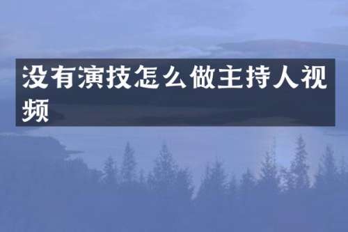 没有演技怎么做主持人视频