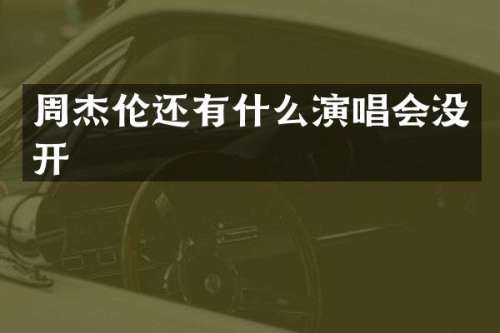 周杰伦还有什么演唱会没开