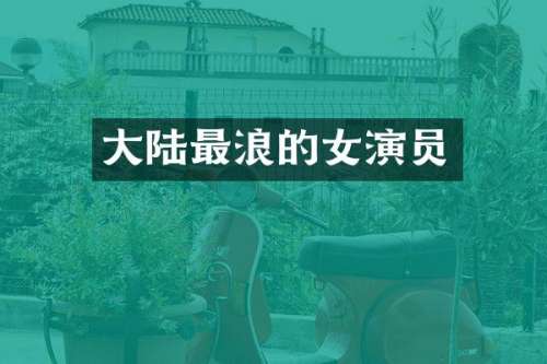 大陆最浪的女演员