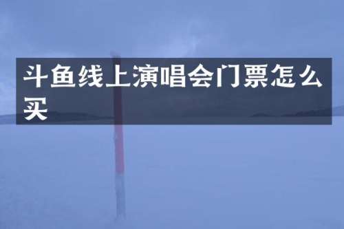 斗鱼线上演唱会门票怎么买