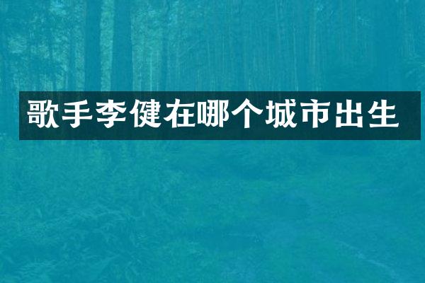 歌手李健在哪个城市出生