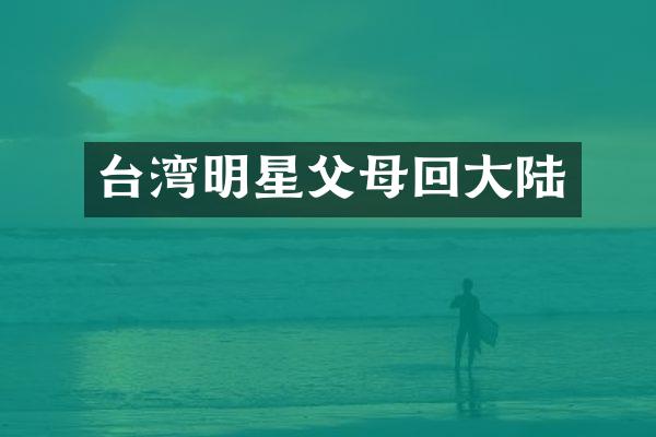 台湾明星父母回大陆