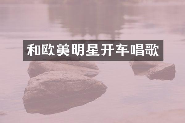 和欧美明星开车唱歌