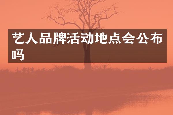 艺人品牌活动地点会公布吗