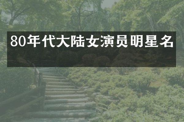 80年代大陆女演员明星名单