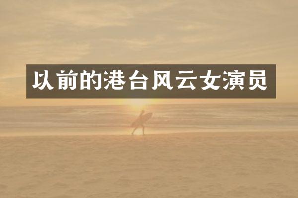以前的港台风云女演员