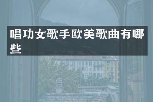 唱功女歌手欧美歌曲有哪些