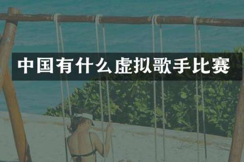 中国有什么虚拟歌手比赛