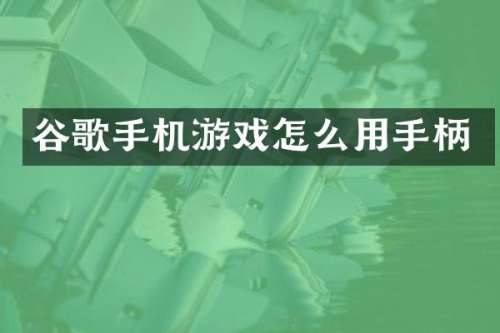 谷歌手机游戏怎么用手柄