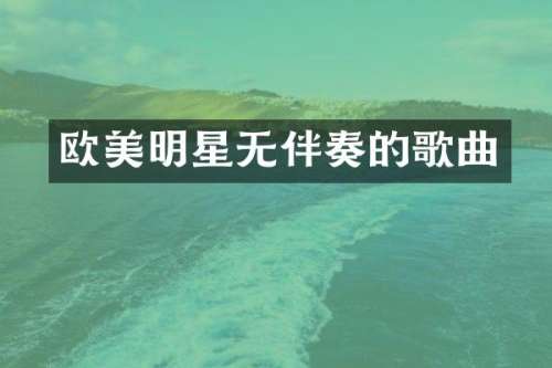 欧美明星无伴奏的歌曲