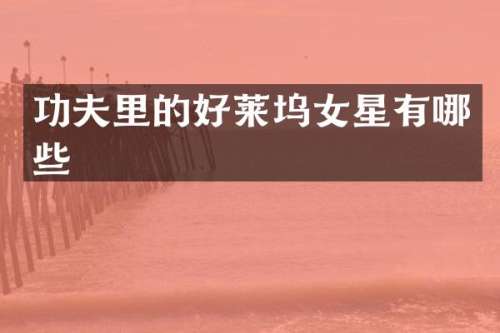 功夫里的好莱坞女星有哪些