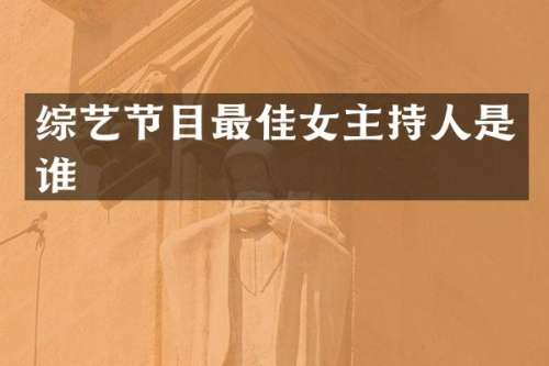 综艺节目最佳女主持人是谁