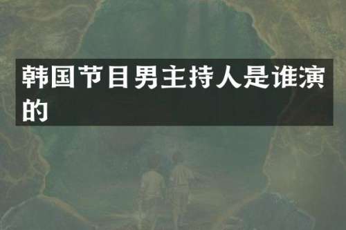 韩国节目男主持人是谁演的