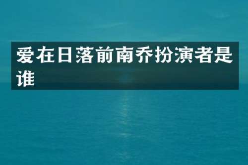 爱在日落前南乔扮演者是谁