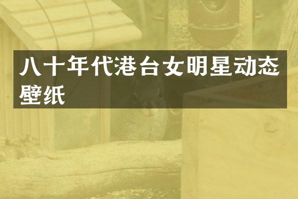 八十年代港台女明星动态壁纸