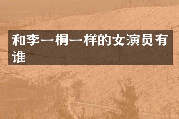 和李一桐一样的女演员有谁