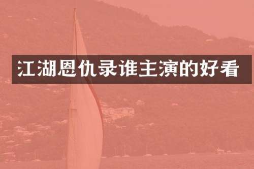 江湖恩仇录谁主演的好看