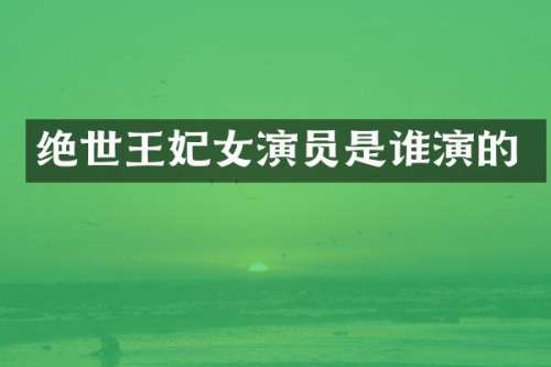 绝世王妃女演员是谁演的
