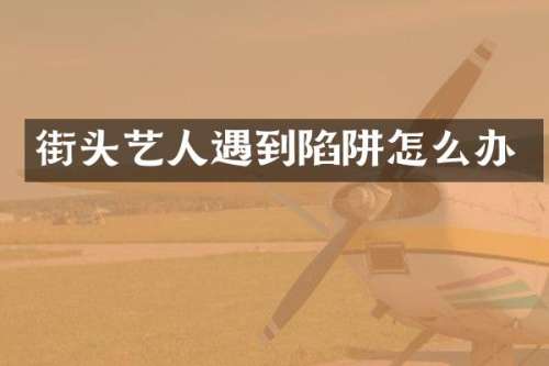 街头艺人遇到陷阱怎么办