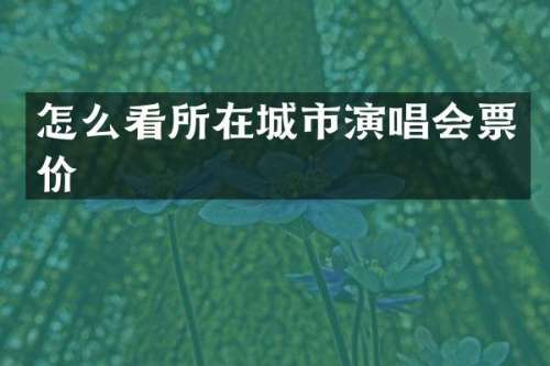 怎么看所在城市演唱会票价