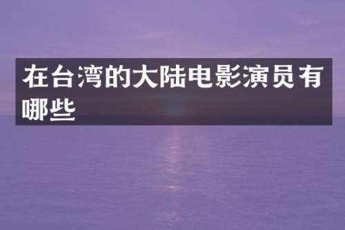 在台湾的大陆电影演员有哪些