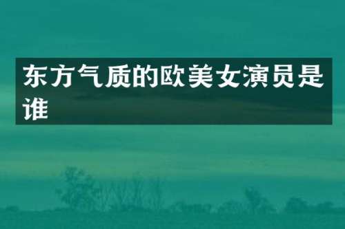 东方气质的欧演员是谁