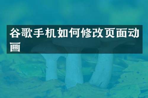 谷歌手机如何修改页面动画