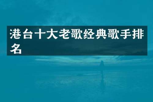 港台十大老歌经典歌手排名