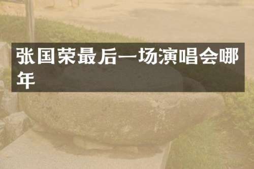 张国荣最后一场演唱会哪年